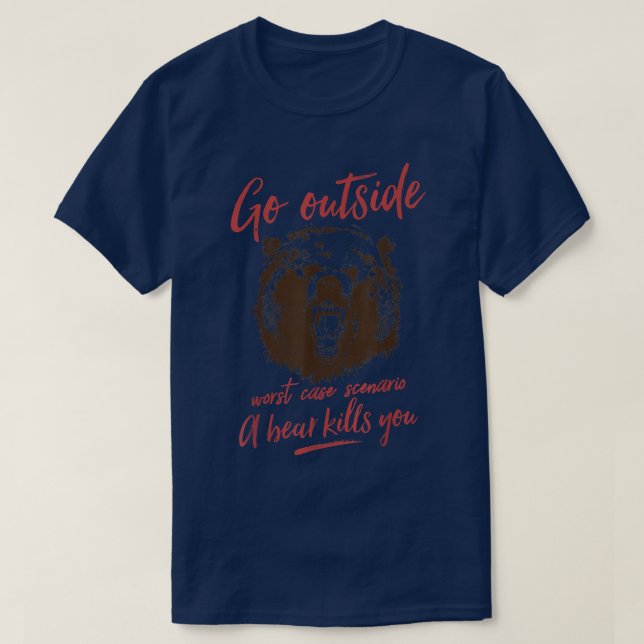 Go Outside Worst Case Scenario a Bear Kills You Vi T-Shirt (Design Front)
