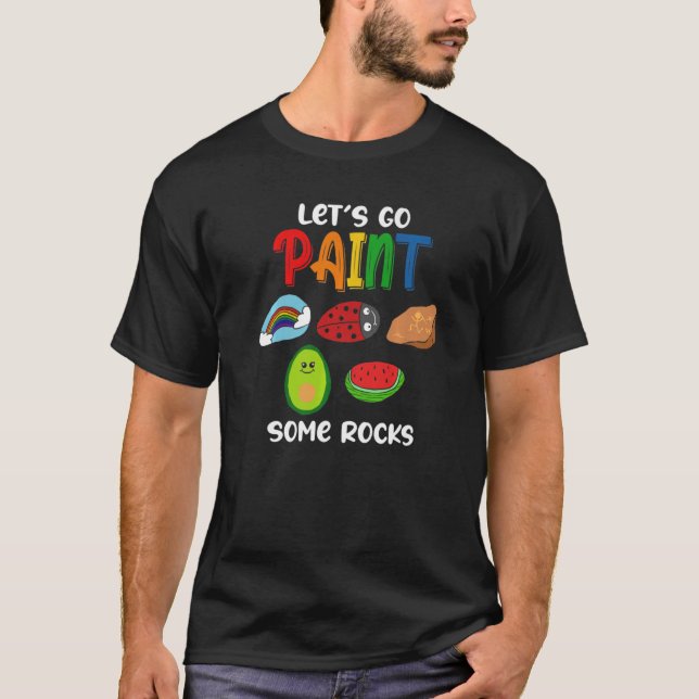Go Paint Some Rocks   T-Shirt (Front)