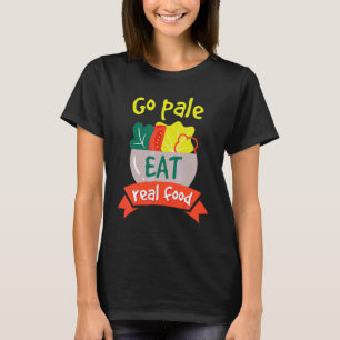 Go Pale Eat Real Food Healthy Vegan Diet T-Shirt