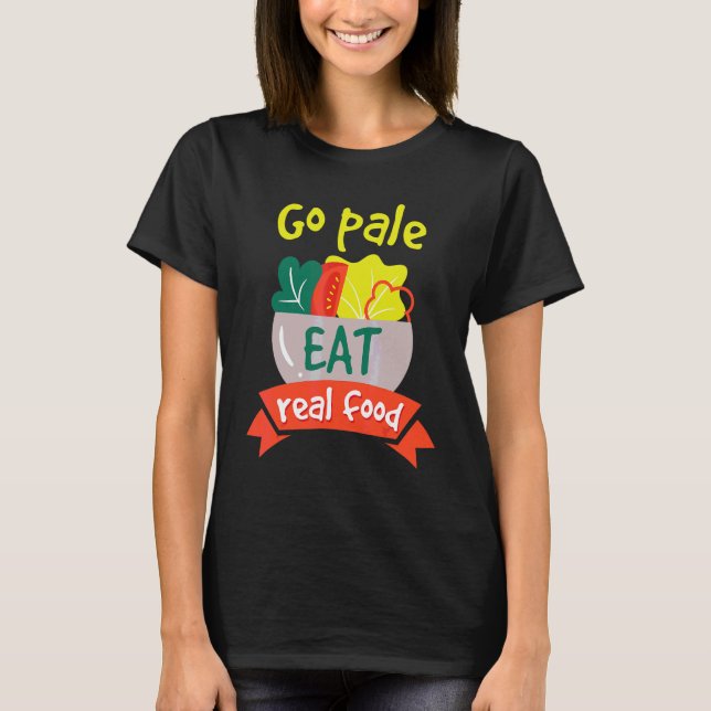 Go Pale Eat Real Food Healthy Vegan Diet T-Shirt (Front)