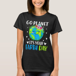 Go Planet Its Your Earth Day April 22 For Women Me T-Shirt