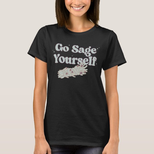 Go Sage Yourself Shirt Cleansing Sage Smudge Stick (Front)