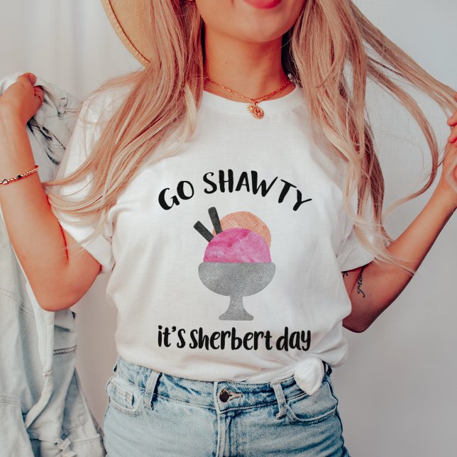 Go Shawty, It's Sherbert Day T-Shirt (Creator Uploaded)