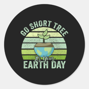 Go Short Tree It's Your Earth Day Women Men Gift Classic Round Sticker