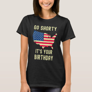 Go Shorty Its Your Birthday 4th Of July T-Shirt