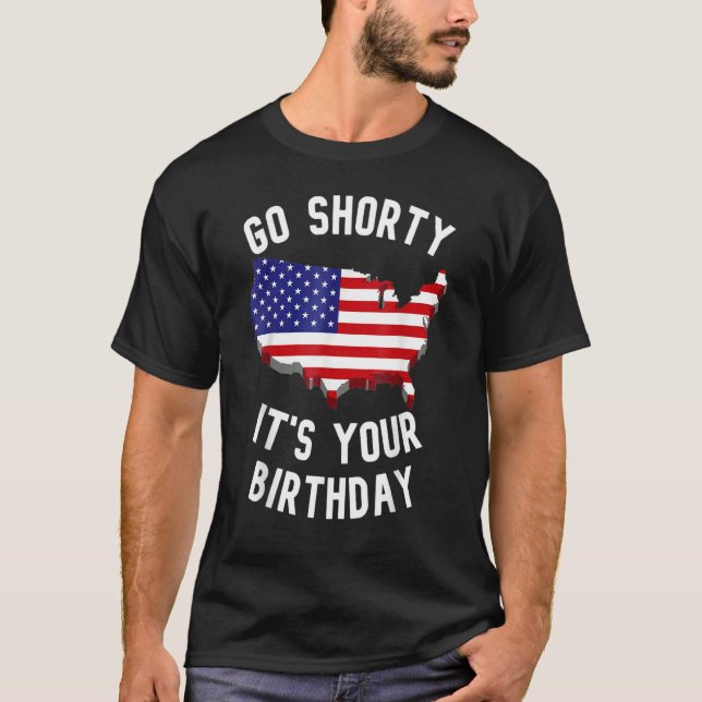 Go Shorty It's Your Birthday 4th Of July T-Shirt (Front)