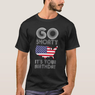 Go Shorty Its Your Birthday 4Th Of July T-Shirt