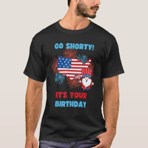 Go Shorty It's Your Birthday America 4th Of July T-Shirt