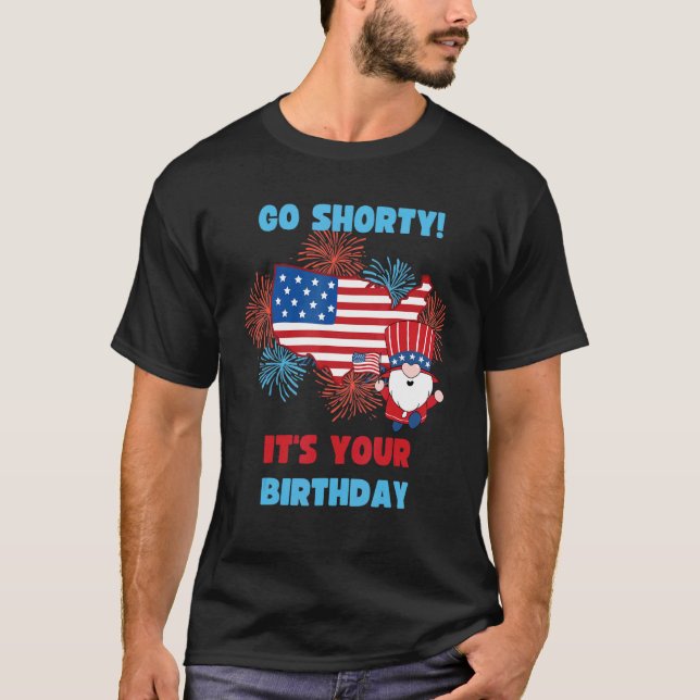 Go Shorty It's Your Birthday America 4th Of July T-Shirt (Front)