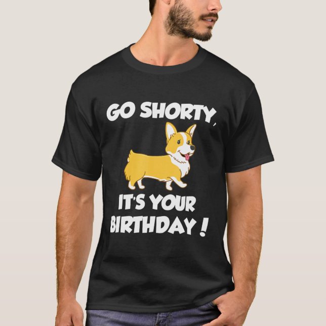 Go Shorty Its Your Birthday Corgi Birthday T-Shirt (Front)