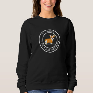Go Shorty Its Your Birthday Corgi Puppy Dog Sweatshirt