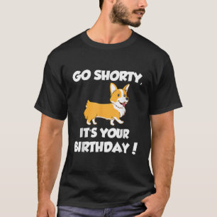 Go Shorty Its Your Birthday Funny Corgi Birthday  T-Shirt