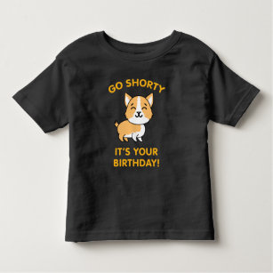 Go Shorty It's Your Birthday Funny Corgi Puppy Dog Toddler T-Shirt