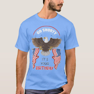 Go Shorty Its Your Birthday th Of July Independen T-Shirt