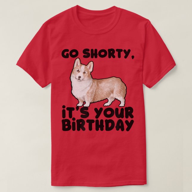 Go shorty Its your birthdaycool pembroke welsh cor T-Shirt (Design Front)