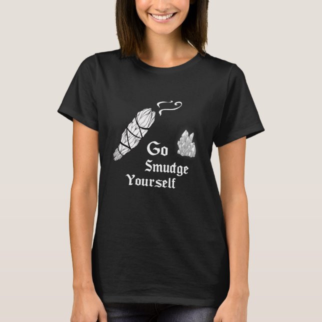 Go Smudge Yourself Wiccan Witchy T-Shirt (Front)