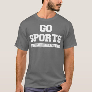 Go Sports Im Just Here For The Beer II T-Shirt
