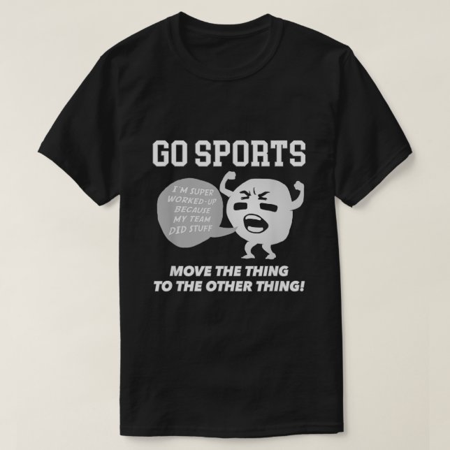 GO SPORTS Move The Thing To The Other Thing  T-Shirt (Design Front)