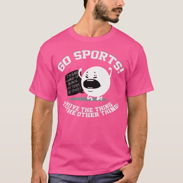 Go Sports Move The Thing To The Other Thing T-Shirt (Front)