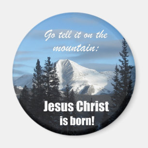 Go tell it on the Mountain: Jesus Christ is born! Magnet