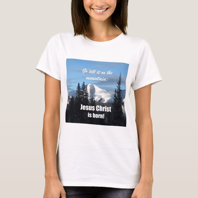Go tell it on the Mountain: Jesus Christ is born! T-Shirt (Front)