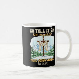 Go Tell It On The Mountain That Jesus Christ Is Bo Coffee Mug