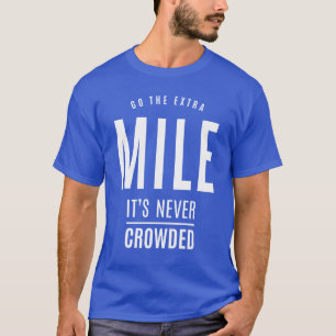 Go The Extra Mile It's Never Crowded - Motivationa T-Shirt