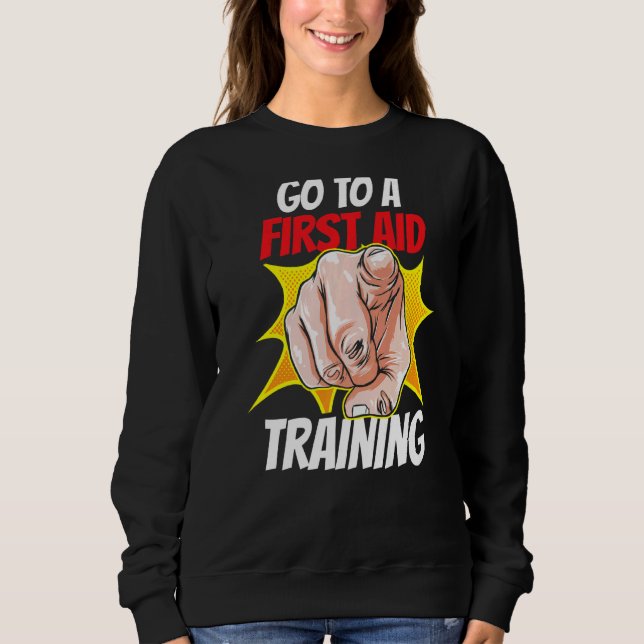 Go To A First Aid Training Coach Course Emergency  Sweatshirt (Front)