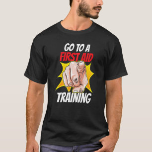 Go To A First Aid Training Coach Course Emergency T-Shirt