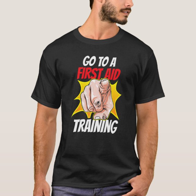 Go To A First Aid Training Coach Course Emergency  T-Shirt (Front)