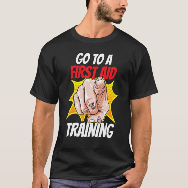Go To A First Aid Training Coach Course Emergency  T-Shirt (Front)