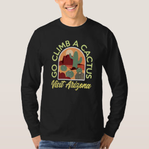 Go To Climb A Cactus Visit Arizona T-Shirt