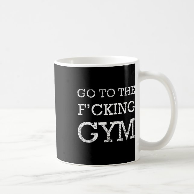 Go To F'cking Gym Quote Tee Funny Workout Motivati Coffee Mug (Right)