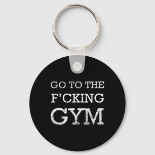 Go To F'cking Gym Quote Tee Funny Workout Motivati Key Ring