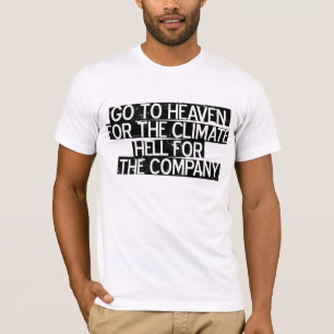 Go to Heaven for the climate Hell for the company T-Shirt
