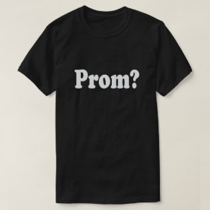 GO TO PROM WITH ME? PROMPOSAL SHIRT