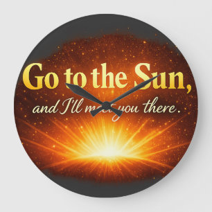 "Go to the Sun, and I'll meet you there." Large Clock