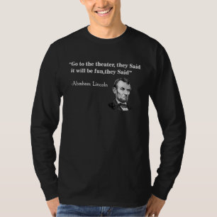 Go To The Theatre They Said Abraham Lincoln T-Shirt