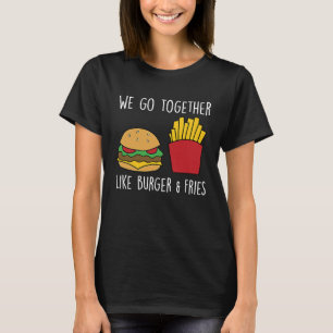 Go Together Fries Cheeseburger Fast Food Burger T-Shirt