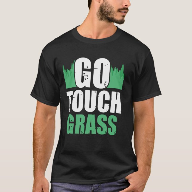 Go Touch Grass Outside Meme Funny Joke Touch Grass T-Shirt (Front)