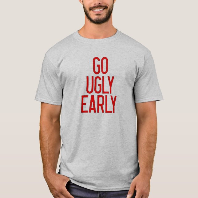 Go Ugly Early T-Shirt (Front)