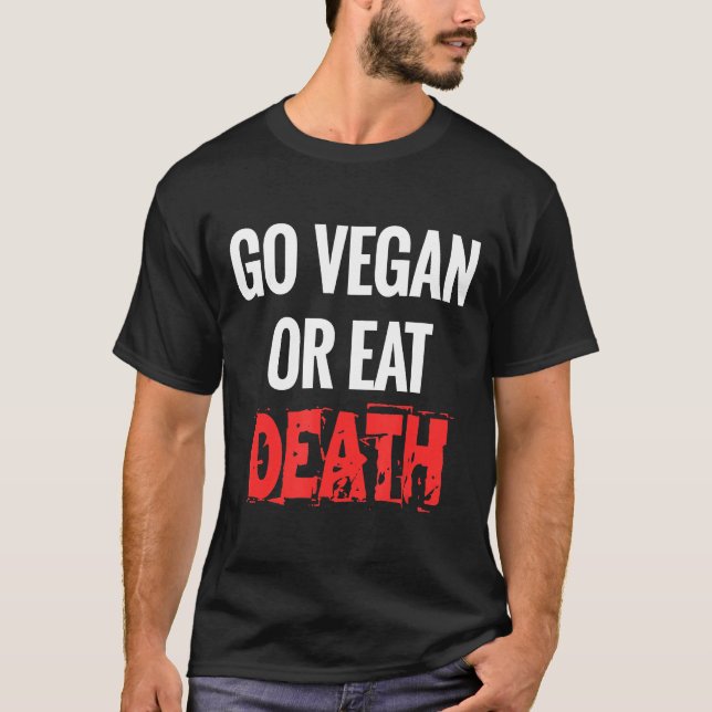 Go Vegan Or Eat Death Funny For Activists Amp Vega T-Shirt (Front)