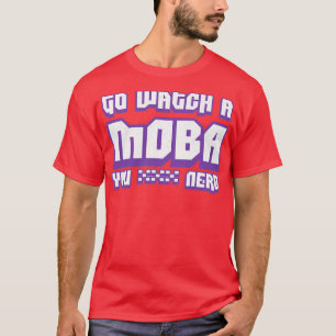 Go Watch A MOBA You Nerd T-Shirt