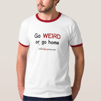 Go WEIRD or go home T-Shirt