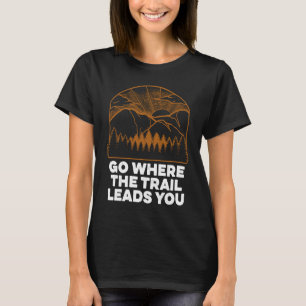 Go Where the Trail Leads You Hiking Sayings Hiker T-Shirt