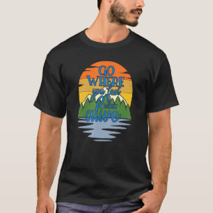 Go Where You Feel Most Alive Camping Outdoors T-Shirt