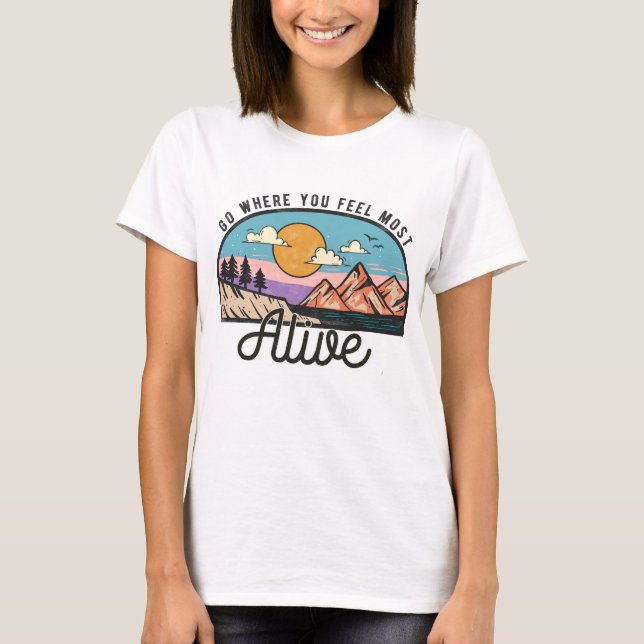 Go Where You Feel Most Alive T-Shirt (Front)