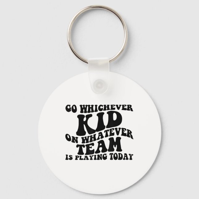 Go Whichever Kid Playing Whatever Team Is Playing  Key Ring (Front)