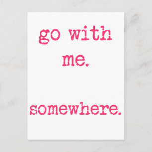 Go with me. Somewhere. Romantic quote postcard