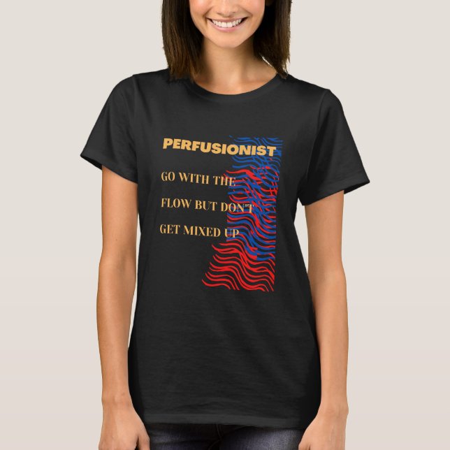  Go With The Flow - Perfusionist T-Shirt (Front)